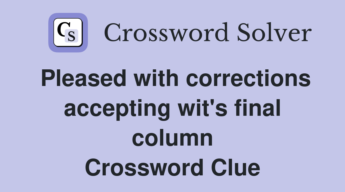 Pleased with corrections accepting wit's final column Crossword Clue